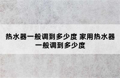 热水器一般调到多少度 家用热水器一般调到多少度